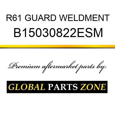 R61 GUARD WELDMENT B15030822ESM