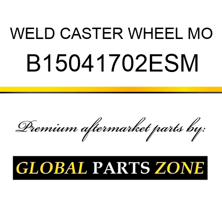 WELD CASTER WHEEL MO B15041702ESM