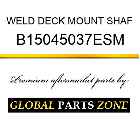 WELD DECK MOUNT SHAF B15045037ESM