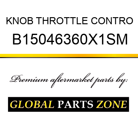 KNOB THROTTLE CONTRO B15046360X1SM