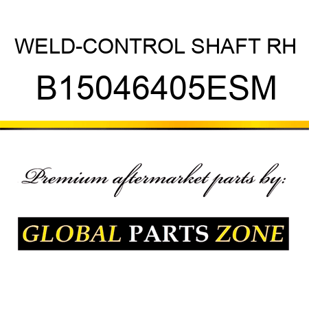 WELD-CONTROL SHAFT RH B15046405ESM