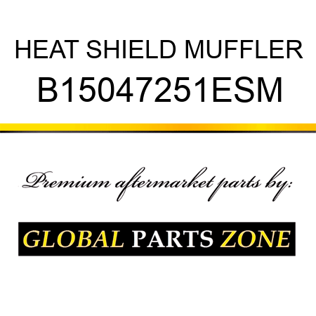 HEAT SHIELD MUFFLER B15047251ESM