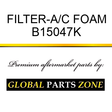 FILTER-A/C FOAM B15047K