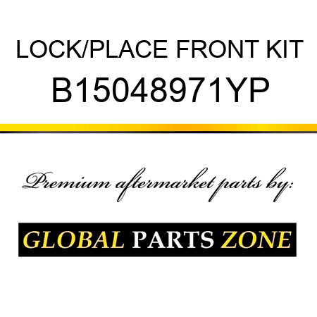 LOCK/PLACE FRONT KIT B15048971YP