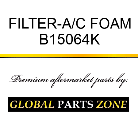 FILTER-A/C FOAM B15064K