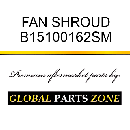 FAN SHROUD B15100162SM