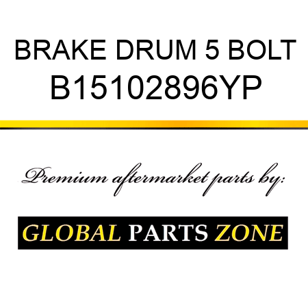 BRAKE DRUM 5 BOLT B15102896YP