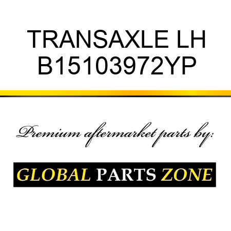 TRANSAXLE LH B15103972YP