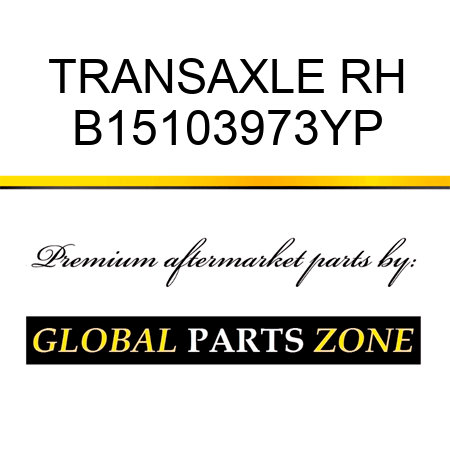 TRANSAXLE RH B15103973YP