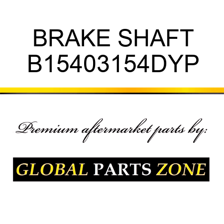 BRAKE SHAFT B15403154DYP