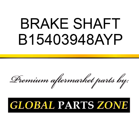 BRAKE SHAFT B15403948AYP