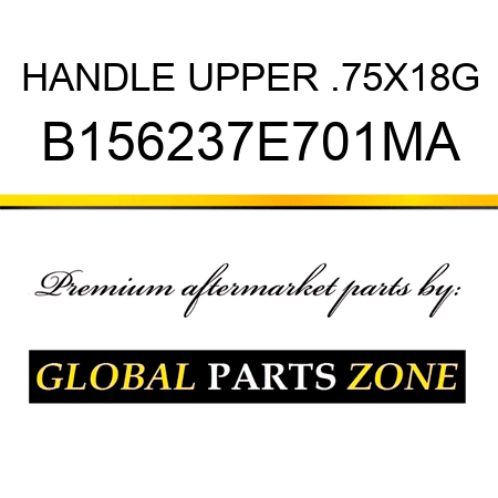 HANDLE UPPER .75X18G B156237E701MA