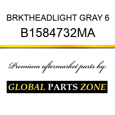 BRKTHEADLIGHT GRAY 6 B1584732MA