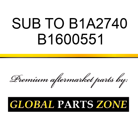 SUB TO B1A2740 B1600551