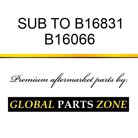 SUB TO B16831 B16066
