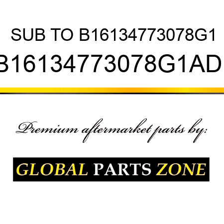 SUB TO B16134773078G1 B16134773078G1AD1