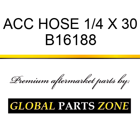ACC HOSE 1/4 X 30 B16188