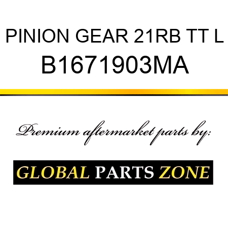 PINION GEAR 21RB TT L B1671903MA