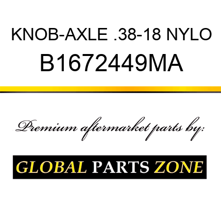 KNOB-AXLE .38-18 NYLO B1672449MA