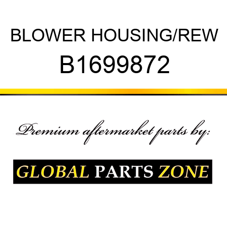 BLOWER HOUSING/REW B1699872