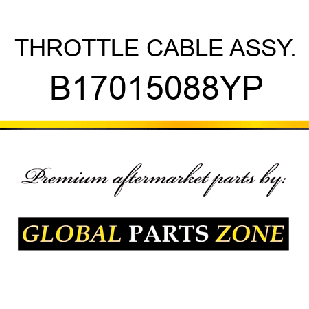 THROTTLE CABLE ASSY. B17015088YP