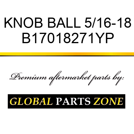 KNOB BALL 5/16-18 B17018271YP