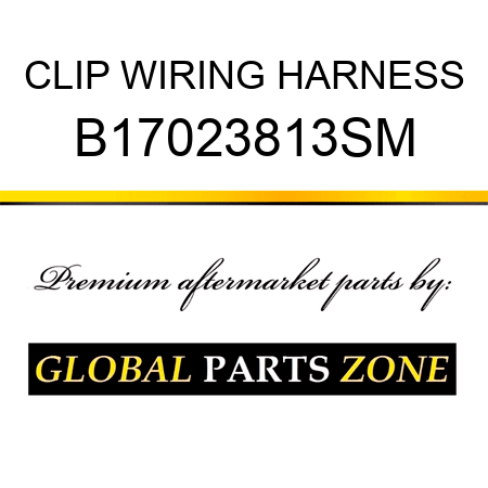 CLIP WIRING HARNESS B17023813SM