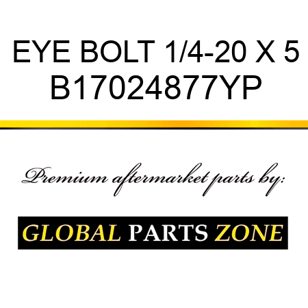 EYE BOLT 1/4-20 X 5 B17024877YP