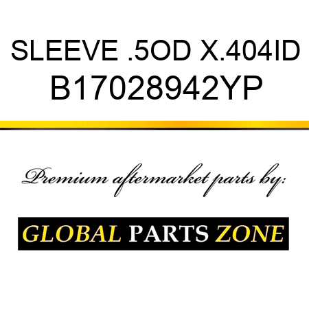 SLEEVE .5OD X.404ID B17028942YP