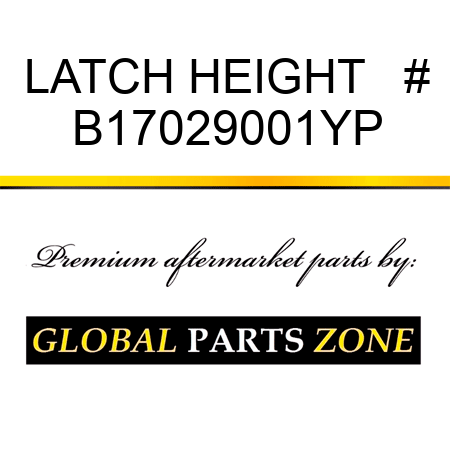 LATCH HEIGHT   # B17029001YP