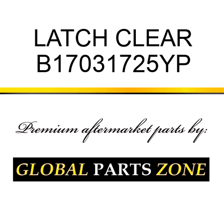 LATCH CLEAR B17031725YP