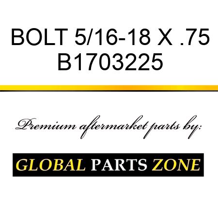 BOLT 5/16-18 X .75 B1703225