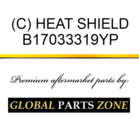 (C) HEAT SHIELD B17033319YP