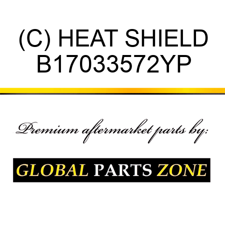 (C) HEAT SHIELD B17033572YP