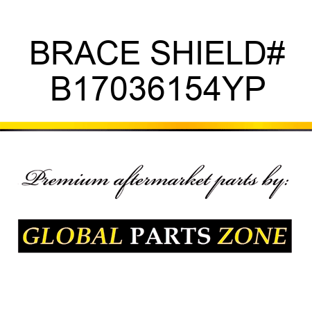 BRACE SHIELD# B17036154YP