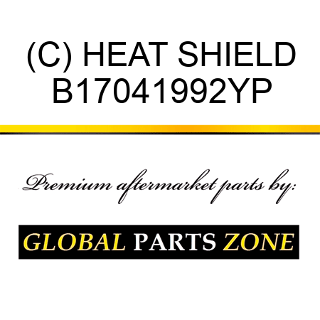 (C) HEAT SHIELD B17041992YP