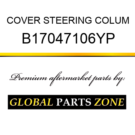 COVER STEERING COLUM B17047106YP