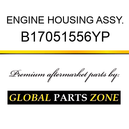 ENGINE HOUSING ASSY. B17051556YP