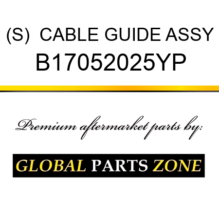 (S)  CABLE GUIDE ASSY B17052025YP