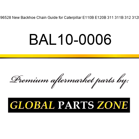 996528 New Backhoe Chain Guide for Caterpillar E110B E120B 311 311B 312 312B BAL10-0006