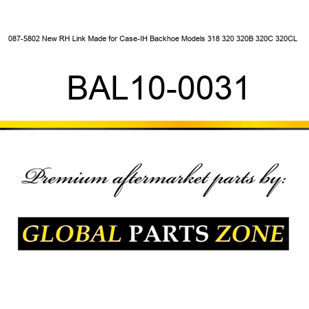 087-5802 New RH Link Made for Case-IH Backhoe Models 318 320 320B 320C 320CL + BAL10-0031