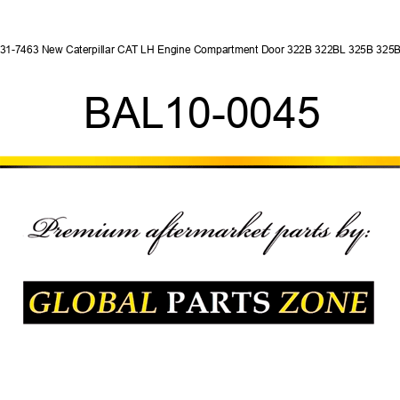 131-7463 New Caterpillar CAT LH Engine Compartment Door 322B 322BL 325B 325BL BAL10-0045