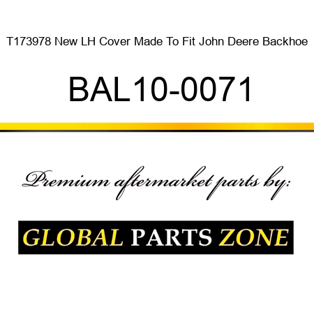 T173978 New LH Cover Made To Fit John Deere Backhoe BAL10-0071
