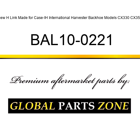 New H Link Made for Case-IH International Harvester Backhoe Models CX330 CX350 BAL10-0221