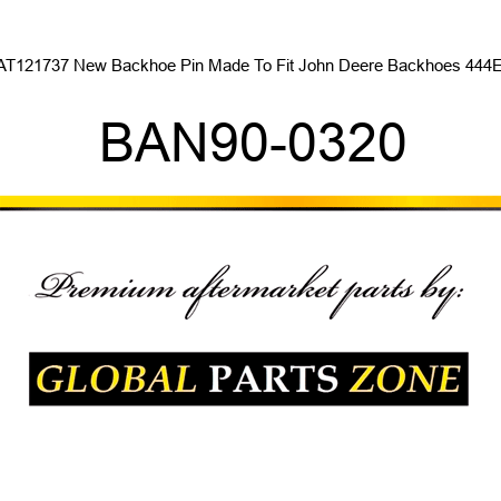 AT121737 New Backhoe Pin Made To Fit John Deere Backhoes 444E BAN90-0320