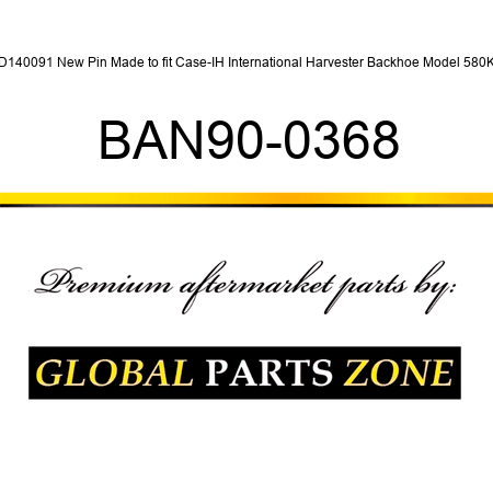 D140091 New Pin Made to fit Case-IH International Harvester Backhoe Model 580K BAN90-0368