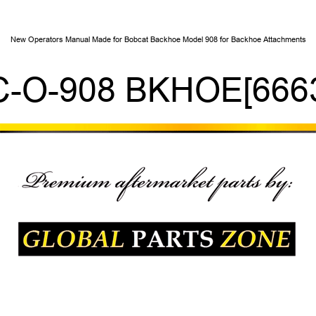 New Operators Manual Made for Bobcat Backhoe Model 908 for Backhoe Attachments BC-O-908 BKHOE{66633}
