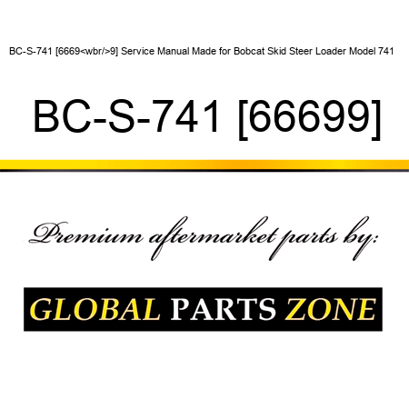 BC-S-741+{6669<wbr/>9} Service Manual Made for Bobcat Skid Steer Loader Model 741 + BC-S-741+{66699}