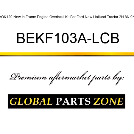AOK120 New In Frame Engine Overhaul Kit For Ford New Holland Tractor 2N 8N 9N BEKF103A-LCB