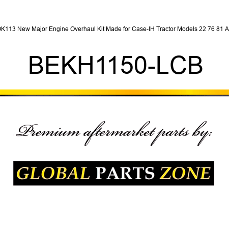 OK113 New Major Engine Overhaul Kit Made for Case-IH Tractor Models 22 76 81 A + BEKH1150-LCB